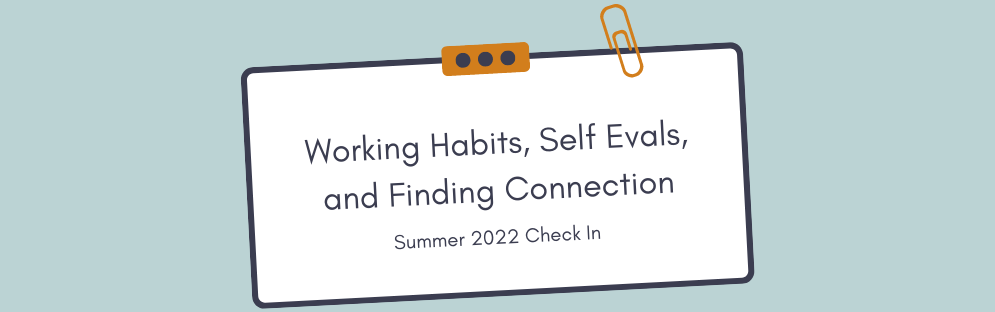Working Habits, Self Evals, and Finding Connection